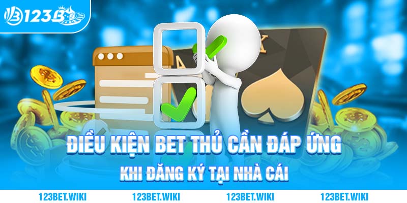 Điều kiện bet thủ cần đáp ứng khi đăng ký tại nhà cái