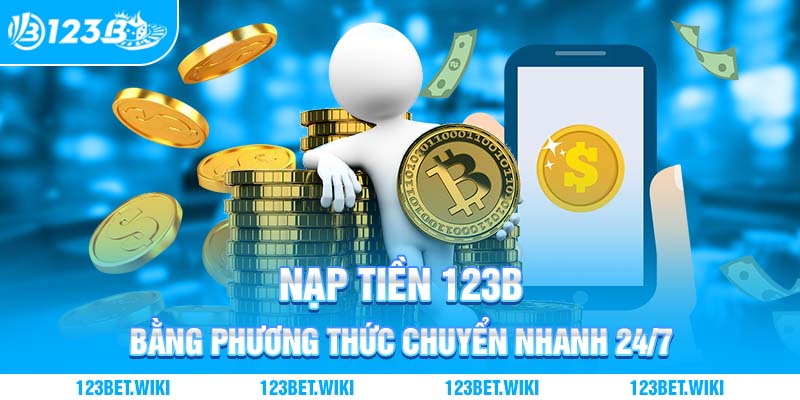 Nạp tiền 123B bằng phương thức chuyển nhanh 24/7